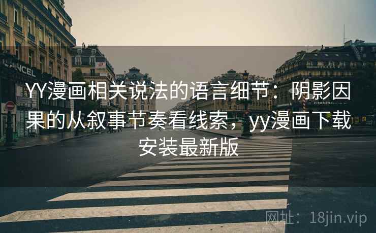 YY漫画相关说法的语言细节：阴影因果的从叙事节奏看线索，yy漫画下载安装最新版