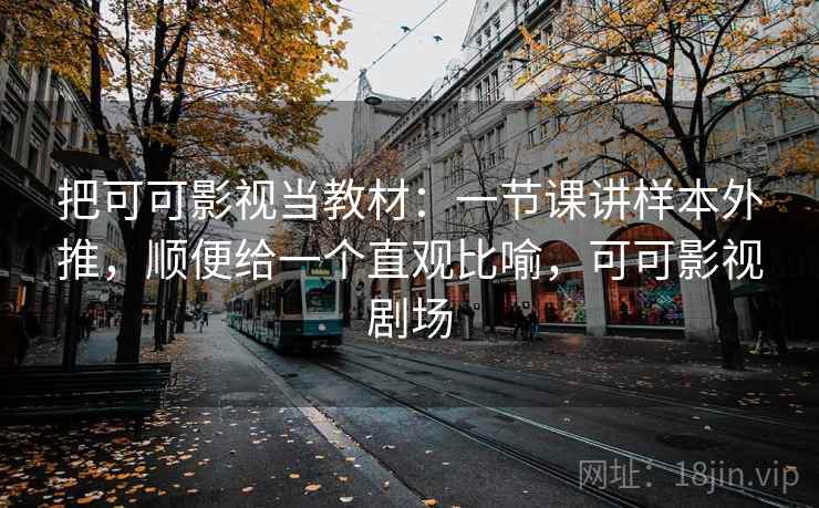 把可可影视当教材：一节课讲样本外推，顺便给一个直观比喻，可可影视剧场