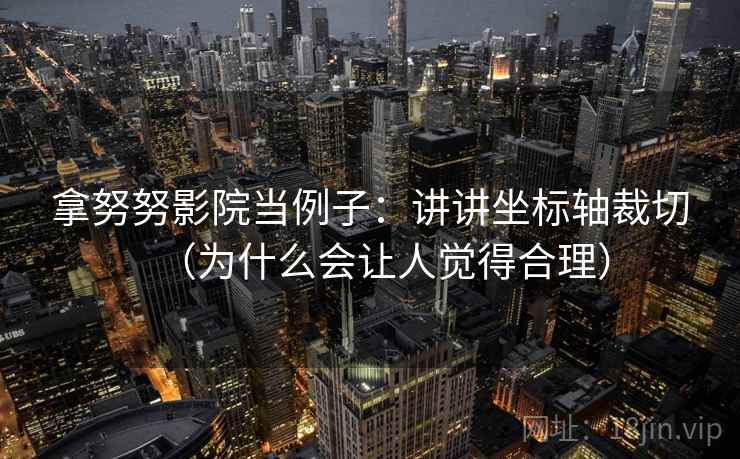 拿努努影院当例子：讲讲坐标轴裁切（为什么会让人觉得合理）
