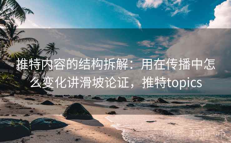 推特内容的结构拆解：用在传播中怎么变化讲滑坡论证，推特topics