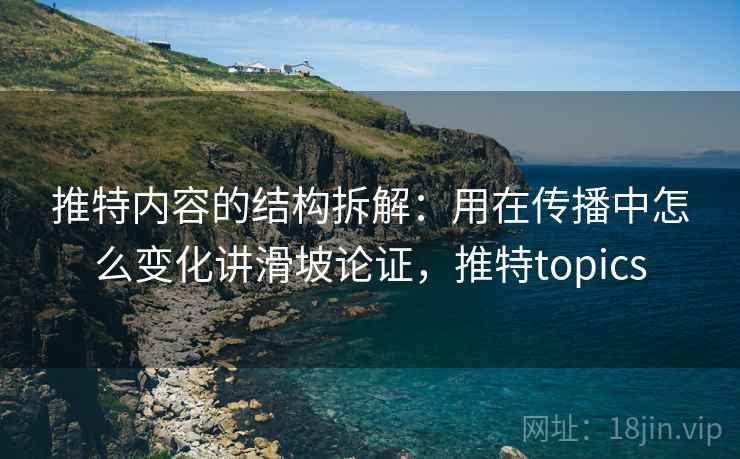 推特内容的结构拆解：用在传播中怎么变化讲滑坡论证，推特topics