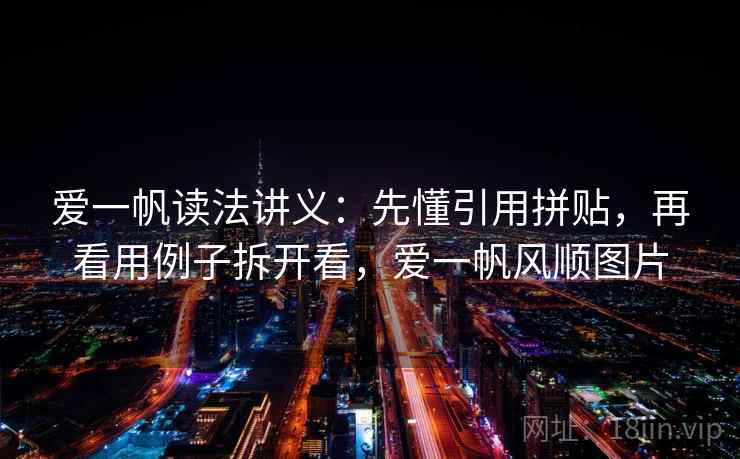爱一帆读法讲义:先懂引用拼贴,再看用例子拆开看,爱一帆风顺图片 爱一帆读法讲义:先懂引用拼贴,再看用例子拆开看,爱一帆风顺图片